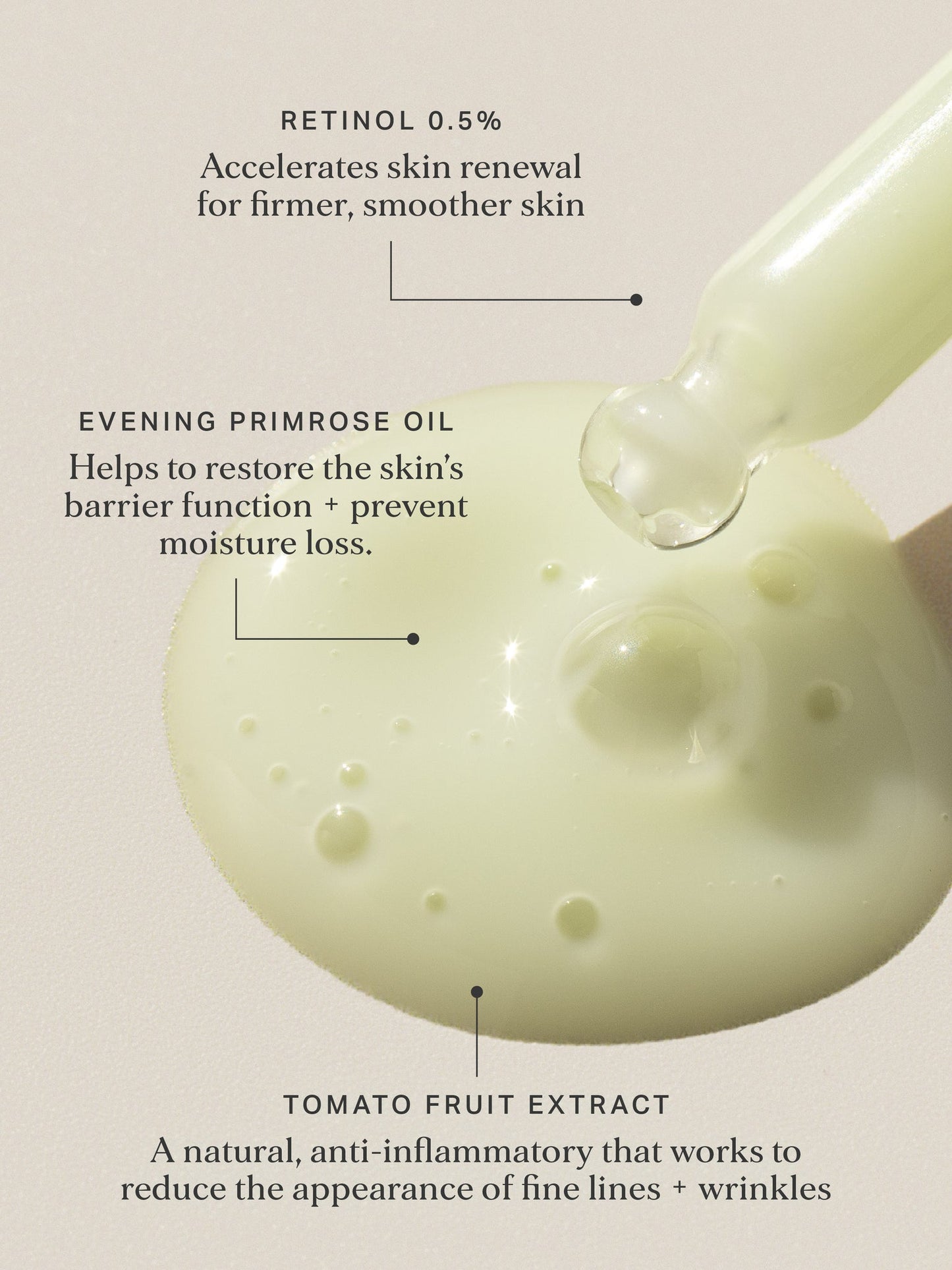 The Alpha-H Vitamin A Serum with 0.5% Retinol is a gentle Retinol serum formulated to accelerate skin renewal and enriched with antioxidant-rich Australian botanicals for a smooth, even and radiant complexion
Enriched with 0.5% retinol, Vegan squalane, Jojoba seed oil, Tomato fruit extract and Evening primrose oil this serum is the all-in-one power hitter your skin needs for hydration, fine lines and wrinkles, balancing oils and evening and brightening your skin tone!